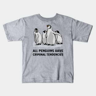 All Penguins Have Criminal Tendencies Kids T-Shirt